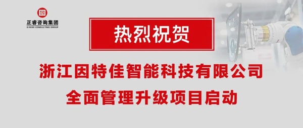 熱烈祝賀浙江因特佳智能科技有限公司全面管理升級項(xiàng)目啟動！