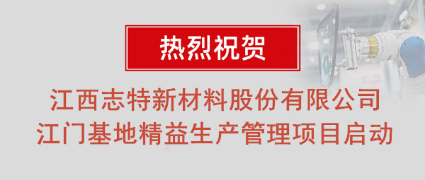 熱烈祝賀志特集團(tuán)-江西志特新材料股份有限公司江門(mén)基地精益生產(chǎn)管理升級(jí)項(xiàng)目啟動(dòng)！