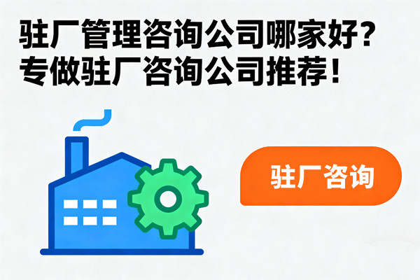 駐廠管理咨詢公司哪家好？專做駐廠咨詢公司推薦！